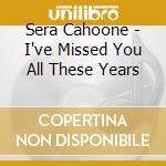 Sera Cahoone - I've Missed You All These Years cd