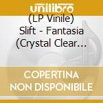 (LP Vinile) Slift - Fantasia (Crystal Clear Vinyl) (2 Lp) vinile