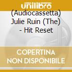 (Audiocassetta) Julie Ruin (The) - Hit Reset cd musicale di Julie Ruin (The)