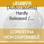 (Audiocassetta) Hardly Released / Various cd