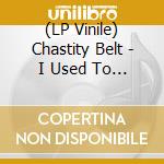 (LP Vinile) Chastity Belt - I Used To Spend So Much Time Alone lp vinile di Belt Chastity