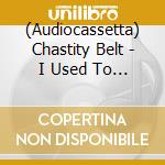 (Audiocassetta) Chastity Belt - I Used To Spend So Much Time Alone cd musicale di Chastity Belt