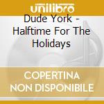 Dude York - Halftime For The Holidays cd musicale di York Dude