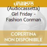 (Audiocassetta) Girl Friday - Fashion Conman cd musicale