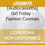 (Audiocassetta) Girl Friday - Fashion Conman cd