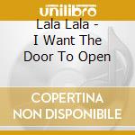 Lala Lala - I Want The Door To Open cd musicale