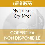 My Idea - Cry Mfer cd