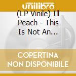 (LP Vinile) Ill Peach - This Is Not An Exit lp vinile
