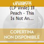 (LP Vinile) Ill Peach - This Is Not An Exit vinile