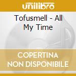 Tofusmell - All My Time cd