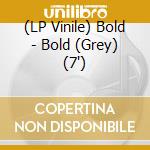 (LP Vinile) Bold - Bold (Grey) (7