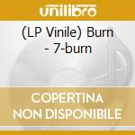 (LP Vinile) Burn - 7-burn vinile
