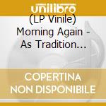 (LP Vinile) Morning Again - As Tradition Dies Slowly lp vinile di Morning Again