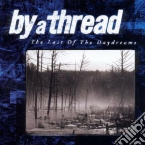 By A Thread - The Last Of The Daydreams cd musicale di By a thread