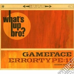 Gameface / Errortype:11 - What's Up Bro? cd musicale di Errortype:1 Gameface