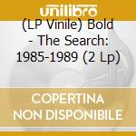 (LP Vinile) Bold - The Search: 1985-1989 (2 Lp) vinile