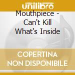 Mouthpiece - Can't Kill What's Inside cd musicale di Mouthpiece