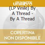 (LP Vinile) By A Thread - By A Thread lp vinile di By A Thread