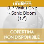 (LP Vinile) Give - Sonic Bloom (12') vinile