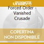 Forced Order - Vanished Crusade cd musicale di Forced Order