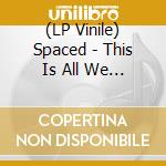 (LP Vinile) Spaced - This Is All We Ever Get (Spring Green) lp vinile