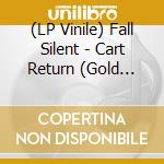 (LP Vinile) Fall Silent - Cart Return (Gold Vinyl, Limited To 300) (7')