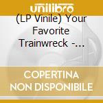 (LP Vinile) Your Favorite Trainwreck - Your Favorite Trainwreck