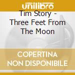 Tim Story - Three Feet From The Moon cd musicale di Tim Story