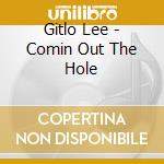 Gitlo Lee - Comin Out The Hole cd musicale di Gitlo Lee