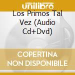 Los Primos Tal Vez (Audio Cd+Dvd) cd