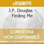 J.P. Douglas - Finding Me cd musicale di J.P. Douglas