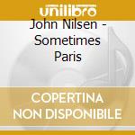 John Nilsen - Sometimes Paris cd musicale di John Nilsen