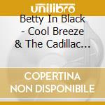 Betty In Black - Cool Breeze & The Cadillac Fish-Heads cd