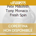 Pete MillsWith Tony Monaco - Fresh Spin cd musicale di Pete Mills  With Tony Monaco