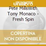 Pete MillsWith Tony Monaco - Fresh Spin cd