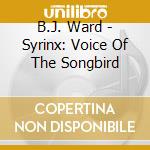 B.J. Ward - Syrinx: Voice Of The Songbird