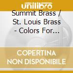 Summit Brass / St. Louis Brass - Colors For Brass cd musicale di Summit Brass / St. Louis Brass