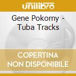 Gene Pokorny - Tuba Tracks cd musicale di Gene Pokorny
