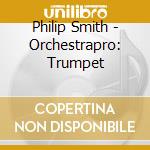 Philip Smith - Orchestrapro: Trumpet cd musicale di Philip Smith
