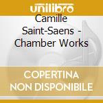 Camille Saint-Saens - Chamber Works cd musicale di Saint Saens