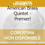 American Brass Quintet - Premier! cd musicale di American Brass Quintet