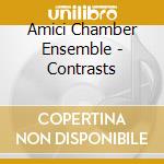 Amici Chamber Ensemble - Contrasts cd musicale di Amici Chamber Ensemble