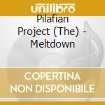Pilafian Project (The) - Meltdown cd musicale di Pilafian Project, The