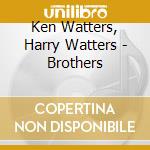 Ken Watters, Harry Watters - Brothers cd musicale di Ken Watters, Harry Watters