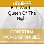 B.J. Ward - Queen Of The Night