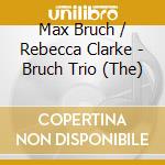Max Bruch / Rebecca Clarke - Bruch Trio (The) cd