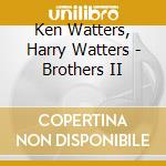 Ken Watters, Harry Watters - Brothers II cd musicale di Ken Watters, Harry Watters