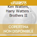 Ken Watters, Harry Watters - Brothers II cd