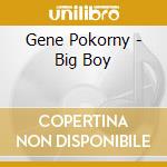 Gene Pokorny - Big Boy cd musicale di Gene Pokorny