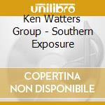 Ken Watters Group - Southern Exposure cd musicale di Ken Watters Group